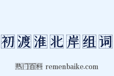 初渡淮北岸组词是什么意思的图片